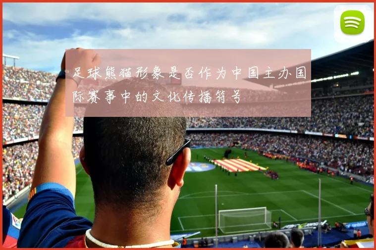 足球熊猫形象是否作为中国主办国际赛事中的文化传播符号