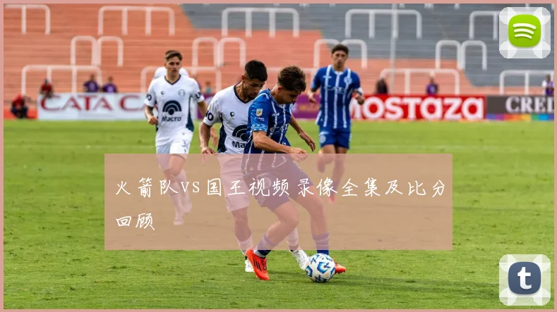 火箭队vs国王视频录像全集及比分回顾