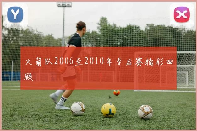 火箭队2006至2010年季后赛精彩回顾