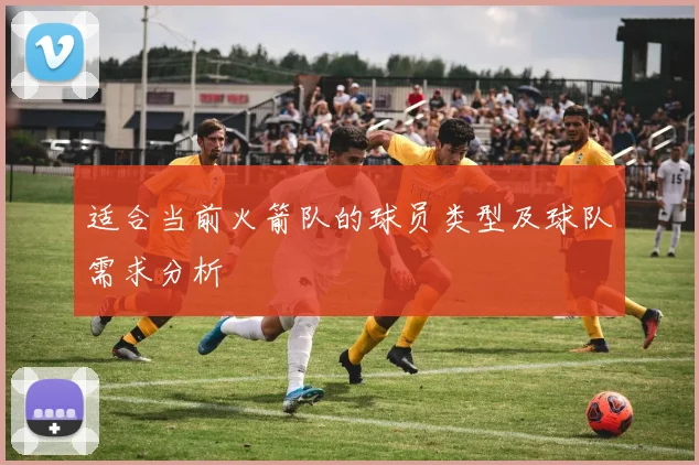 适合当前火箭队的球员类型及球队需求分析